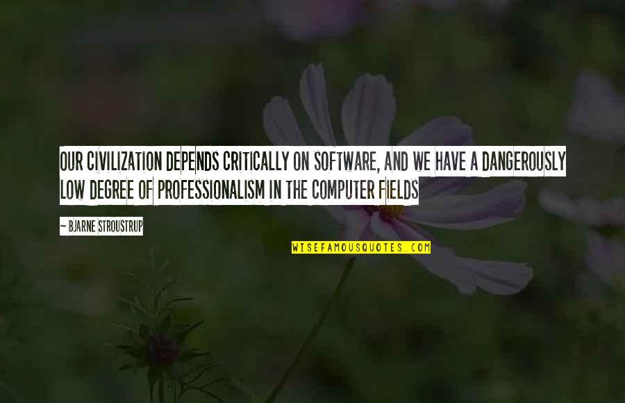 I Never Said Goodbye Quotes By Bjarne Stroustrup: Our civilization depends critically on software, and we