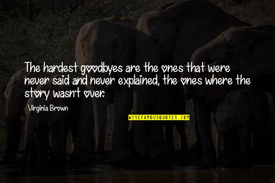 I Never Said Goodbye Quotes By Virginia Brown: The hardest goodbyes are the ones that were
