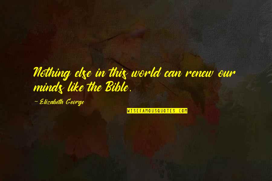I Never Said I Hated You Quotes By Elizabeth George: Nothing else in this world can renew our I Never Said I Hated You Quotes By Elizabeth George: Nothing else in this world can renew our