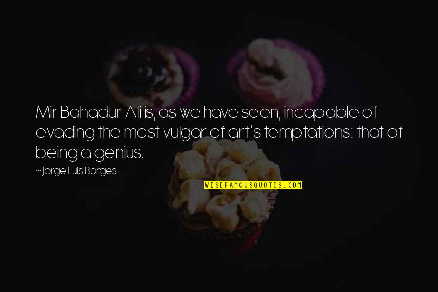 I Never Said I Hated You Quotes By Jorge Luis Borges: Mir Bahadur Ali is, as we have seen, I Never Said I Hated You Quotes By Jorge Luis Borges: Mir Bahadur Ali is, as we have seen,