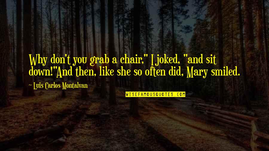 I Never Said I Hated You Quotes By Luis Carlos Montalvan: Why don't you grab a chair," I joked, I Never Said I Hated You Quotes By Luis Carlos Montalvan: Why don't you grab a chair," I joked,