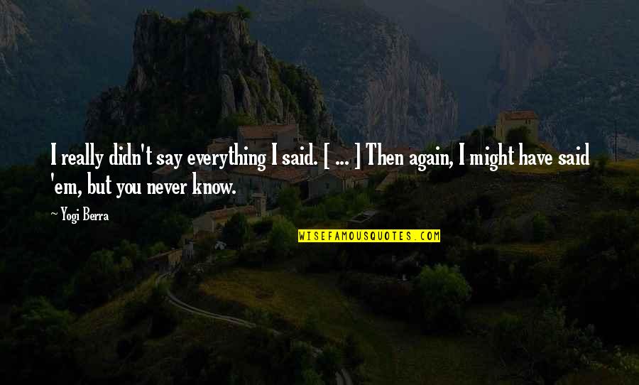 I Never Said Quotes By Yogi Berra: I really didn't say everything I said. [