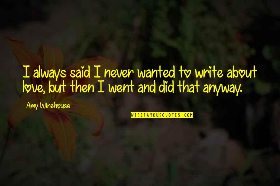 I Never Said That Quotes By Amy Winehouse: I always said I never wanted to write