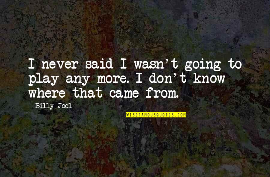 I Never Said That Quotes By Billy Joel: I never said I wasn't going to play