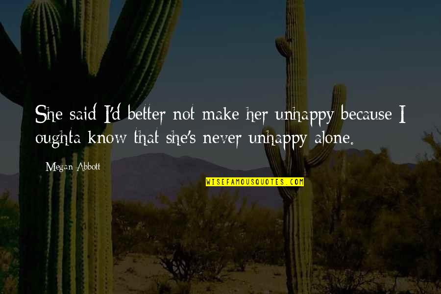 I Never Said That Quotes By Megan Abbott: She said I'd better not make her unhappy
