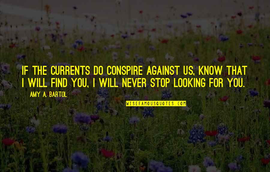 I Never Stop Quotes By Amy A. Bartol: If the currents do conspire against us, know