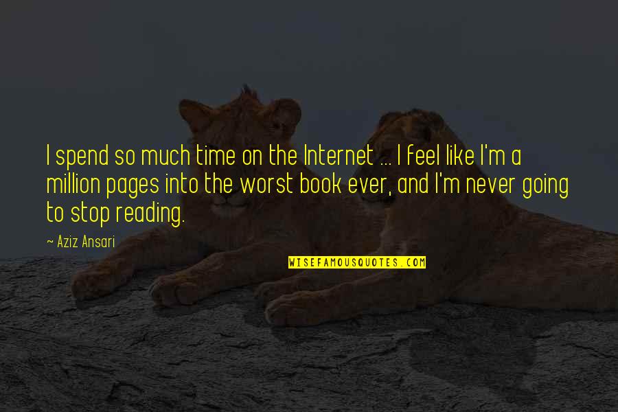 I Never Stop Quotes By Aziz Ansari: I spend so much time on the Internet