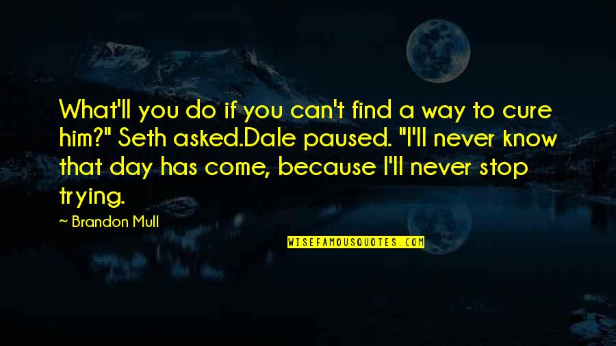 I Never Stop Quotes By Brandon Mull: What'll you do if you can't find a