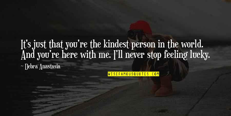 I Never Stop Quotes By Debra Anastasia: It's just that you're the kindest person in