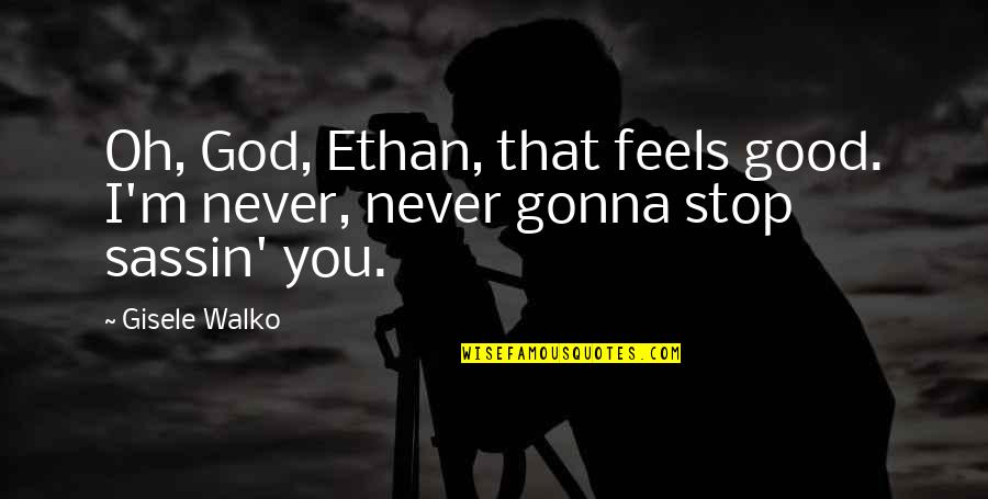 I Never Stop Quotes By Gisele Walko: Oh, God, Ethan, that feels good. I'm never,