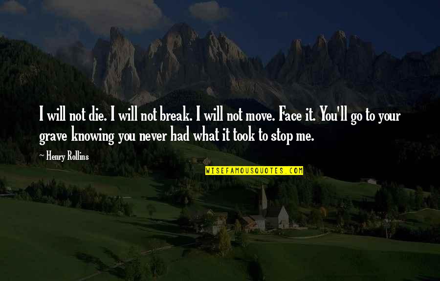 I Never Stop Quotes By Henry Rollins: I will not die. I will not break.