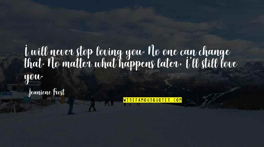 I Never Stop Quotes By Jeaniene Frost: I will never stop loving you. No one