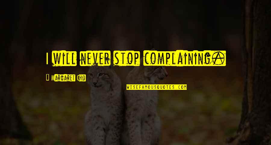I Never Stop Quotes By Margaret Cho: I will never stop complaining.