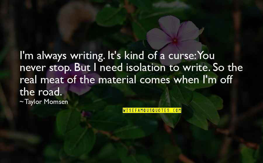 I Never Stop Quotes By Taylor Momsen: I'm always writing. It's kind of a curse: