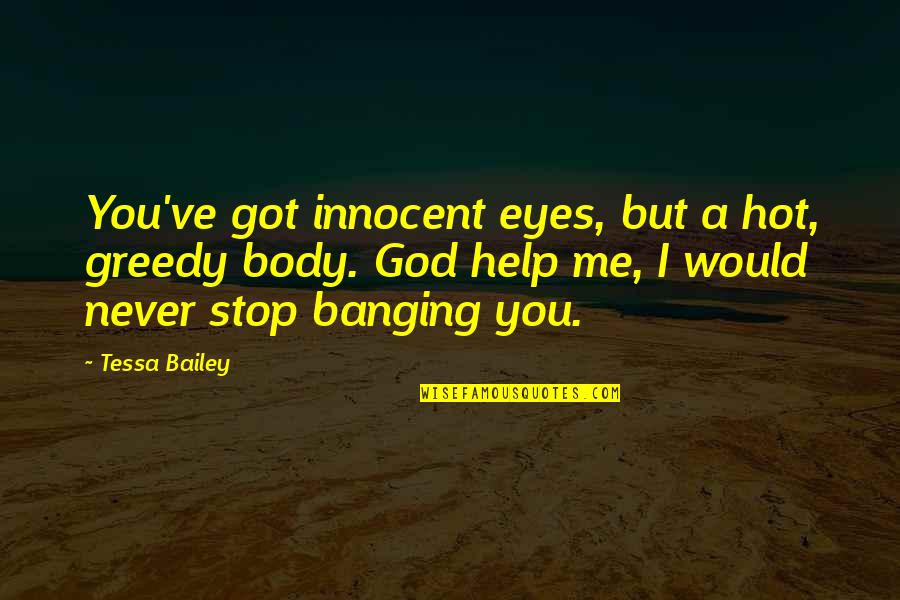 I Never Stop Quotes By Tessa Bailey: You've got innocent eyes, but a hot, greedy