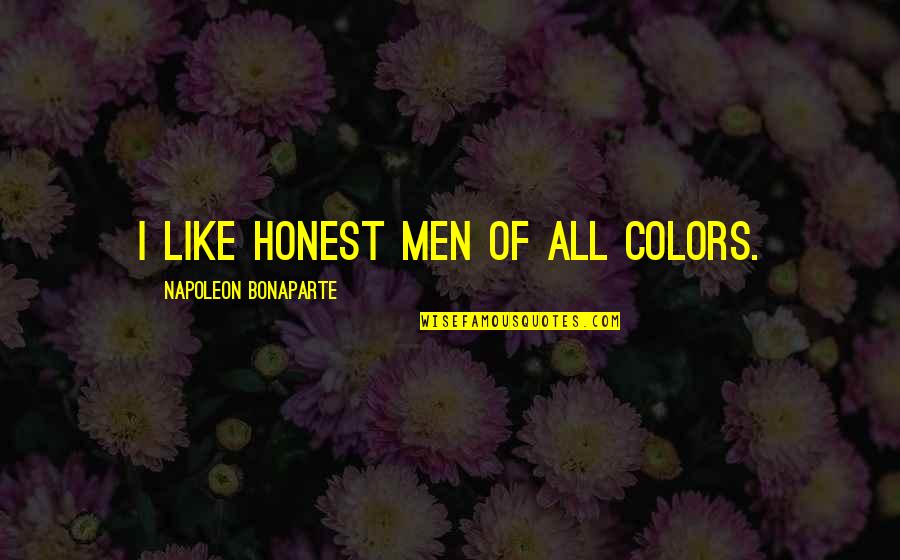 I Never Thought I Could Love Again Quotes By Napoleon Bonaparte: I like honest men of all colors.