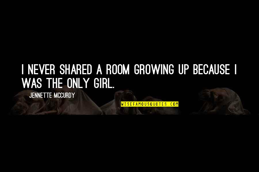 I Never Thought I Could Love Quotes By Jennette McCurdy: I never shared a room growing up because