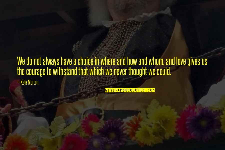 I Never Thought I Could Love Quotes By Kate Morton: We do not always have a choice in I Never Thought I Could Love Quotes By Kate Morton: We do not always have a choice in