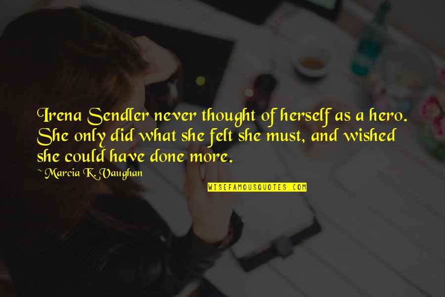 I Never Thought I Could Love Quotes By Marcia K. Vaughan: Irena Sendler never thought of herself as a I Never Thought I Could Love Quotes By Marcia K. Vaughan: Irena Sendler never thought of herself as a