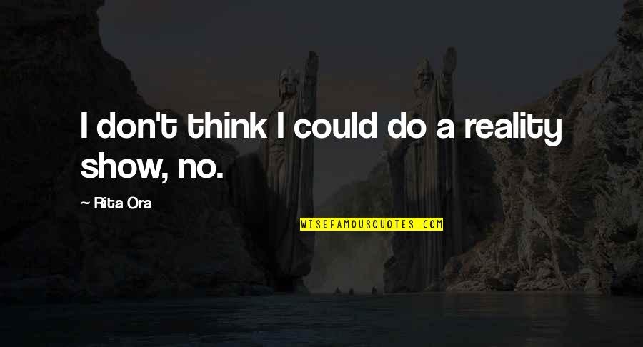 I Never Thought I Could Love Quotes By Rita Ora: I don't think I could do a reality
