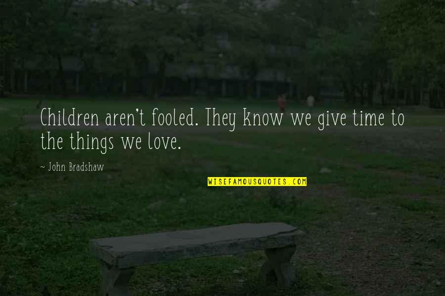 I Never Thought I Would Be In Love Like This Quotes By John Bradshaw: Children aren't fooled. They know we give time