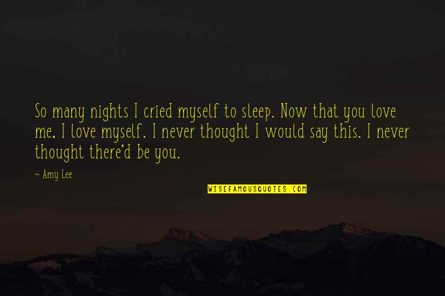I Never Thought I Would Love You Quotes By Amy Lee: So many nights I cried myself to sleep.
