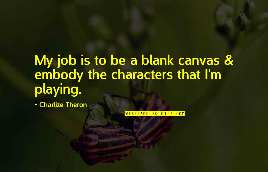 I Never Thought I Would Love You Quotes By Charlize Theron: My job is to be a blank canvas