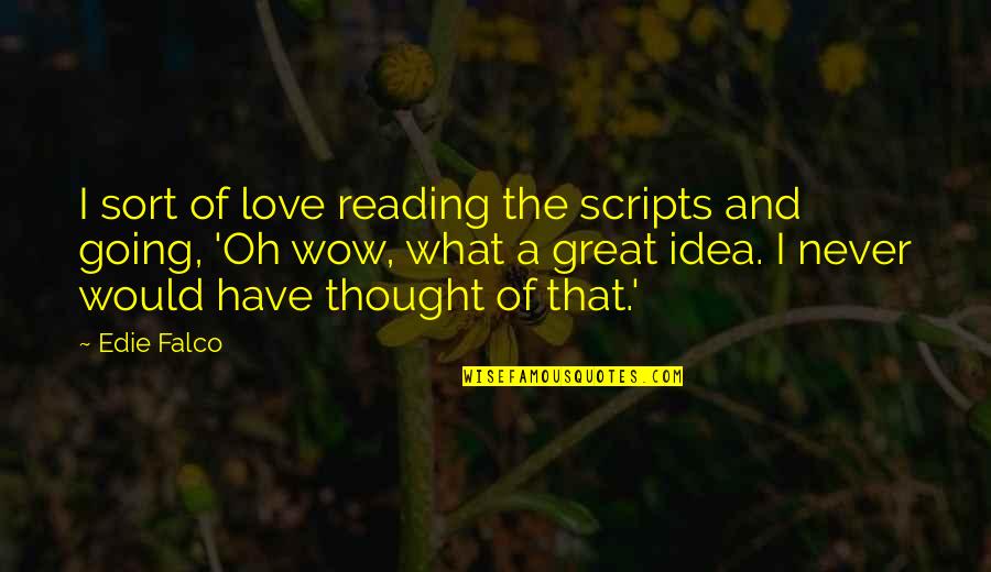 I Never Thought I Would Love You Quotes By Edie Falco: I sort of love reading the scripts and