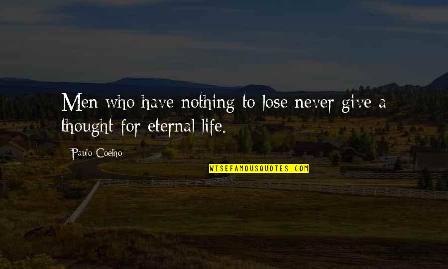 I Never Thought I'd Lose You Quotes By Paulo Coelho: Men who have nothing to lose never give