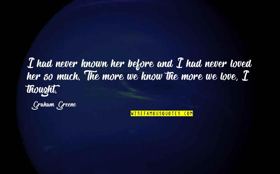 I Never Thought I'd Love You So Much Quotes By Graham Greene: I had never known her before and I