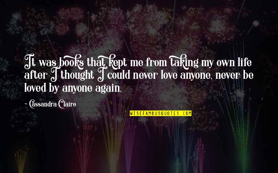 I Never Thought That I Could Love Quotes By Cassandra Claire: It was books that kept me from taking
