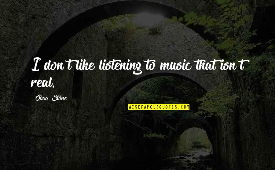I Never Thought That I Could Love Quotes By Joss Stone: I don't like listening to music that isn't