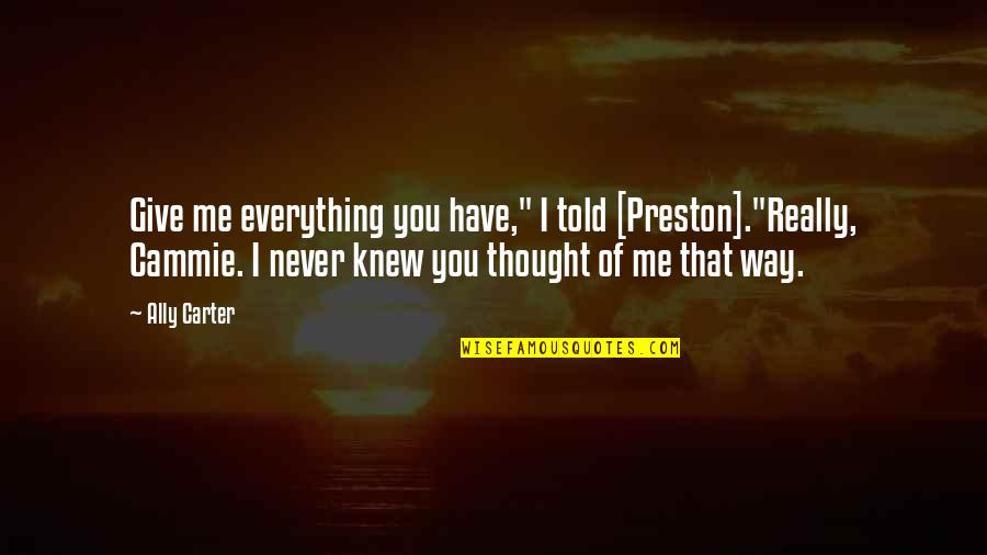 I Never Told You Quotes By Ally Carter: Give me everything you have," I told [Preston]."Really,