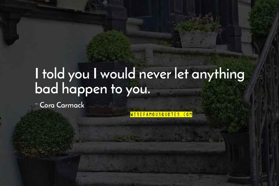 I Never Told You Quotes By Cora Carmack: I told you I would never let anything