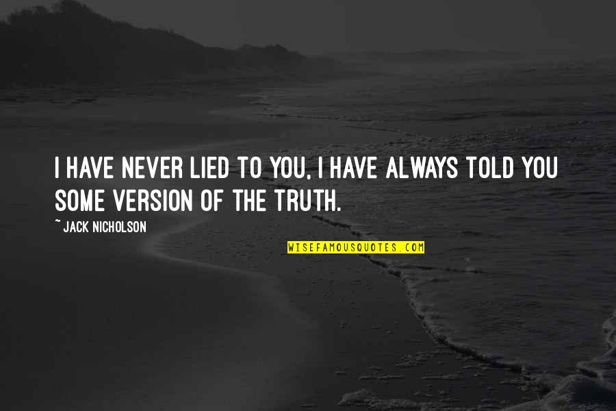 I Never Told You Quotes By Jack Nicholson: I have never lied to you, I have