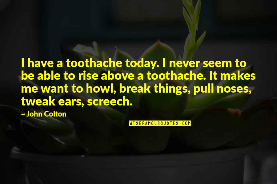 I Never Want To Break Up Quotes By John Colton: I have a toothache today. I never seem