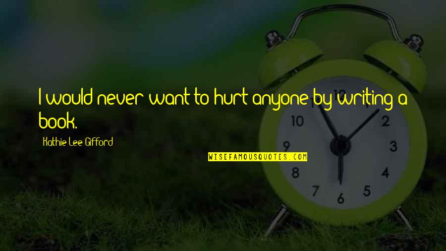 I Never Want To Hurt Anyone Quotes By Kathie Lee Gifford: I would never want to hurt anyone by