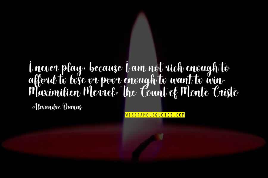 I Never Want To Lose You Quotes By Alexandre Dumas: I never play, because I am not rich I Never Want To Lose You Quotes By Alexandre Dumas: I never play, because I am not rich