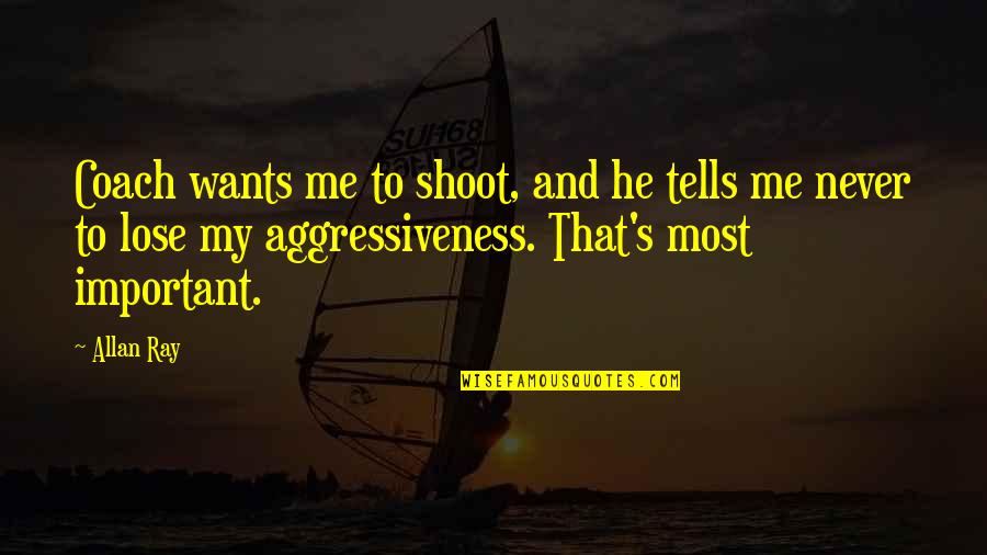 I Never Want To Lose You Quotes By Allan Ray: Coach wants me to shoot, and he tells