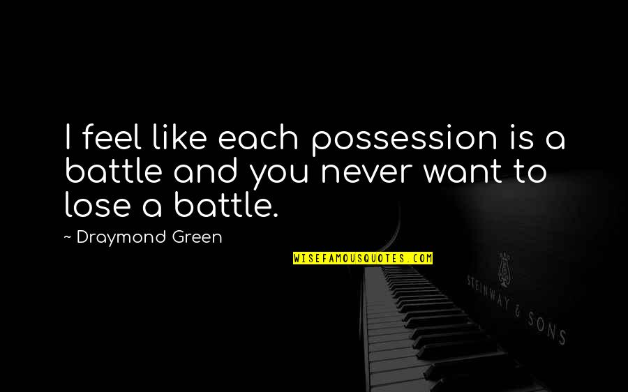 I Never Want To Lose You Quotes By Draymond Green: I feel like each possession is a battle