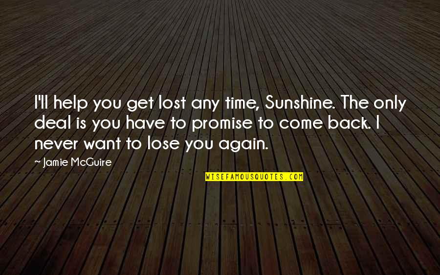 I Never Want To Lose You Quotes By Jamie McGuire: I'll help you get lost any time, Sunshine. I Never Want To Lose You Quotes By Jamie McGuire: I'll help you get lost any time, Sunshine.