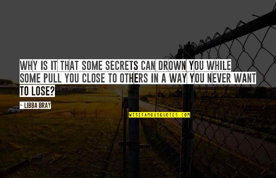 I Never Want To Lose You Quotes By Libba Bray: Why is it that some secrets can drown I Never Want To Lose You Quotes By Libba Bray: Why is it that some secrets can drown