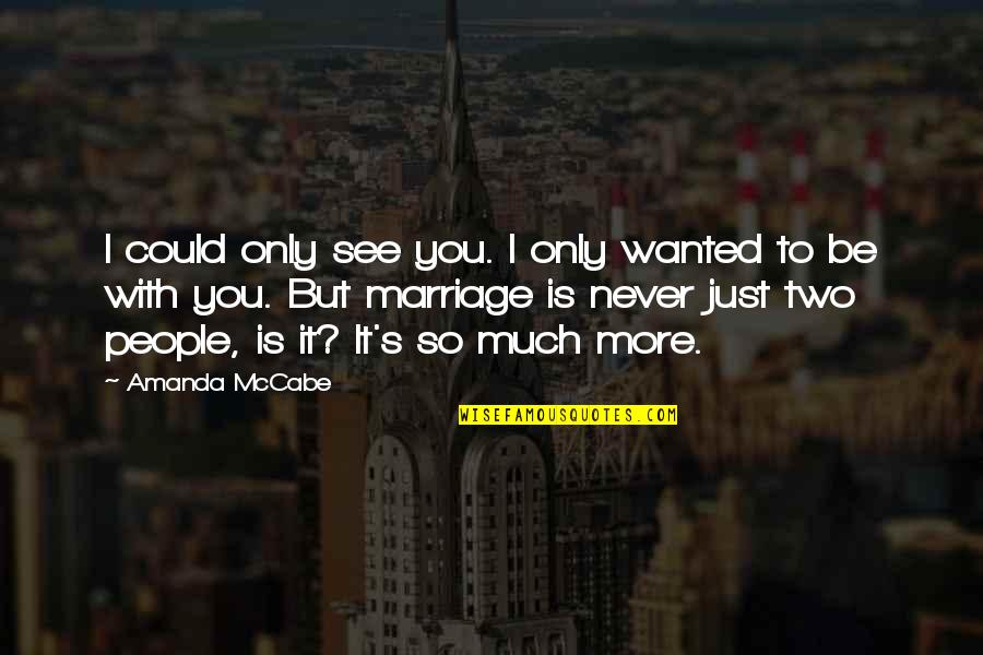 I Never Wanted To Love You Quotes By Amanda McCabe: I could only see you. I only wanted