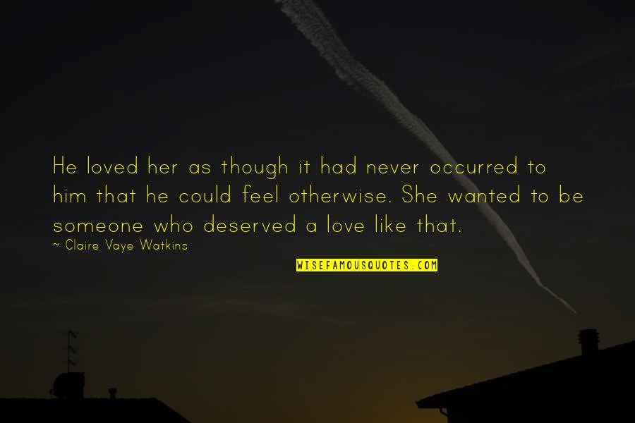 I Never Wanted To Love You Quotes By Claire Vaye Watkins: He loved her as though it had never