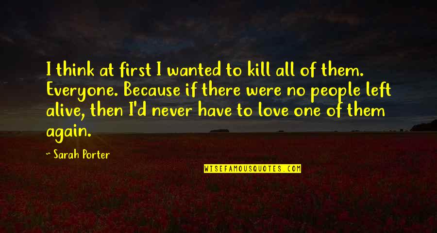 I Never Wanted To Love You Quotes By Sarah Porter: I think at first I wanted to kill