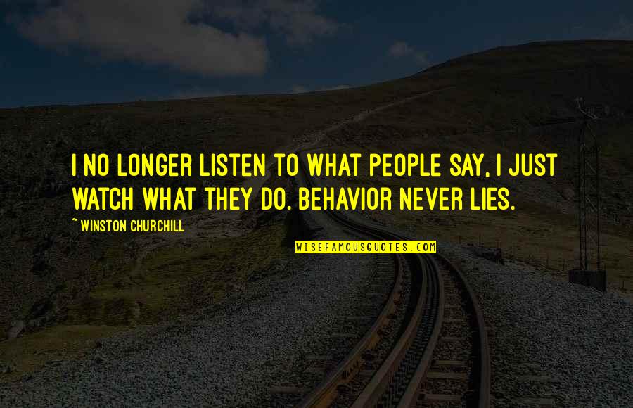 I No Longer Listen To What People Say Quotes By Winston Churchill: I no longer listen to what people say,