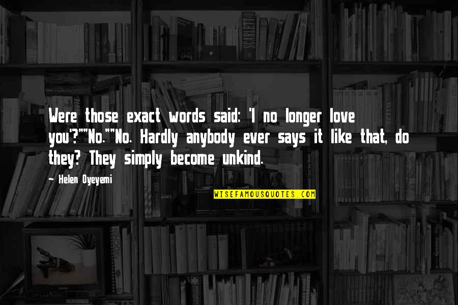 I No Longer Love You Quotes By Helen Oyeyemi: Were those exact words said: 'I no longer