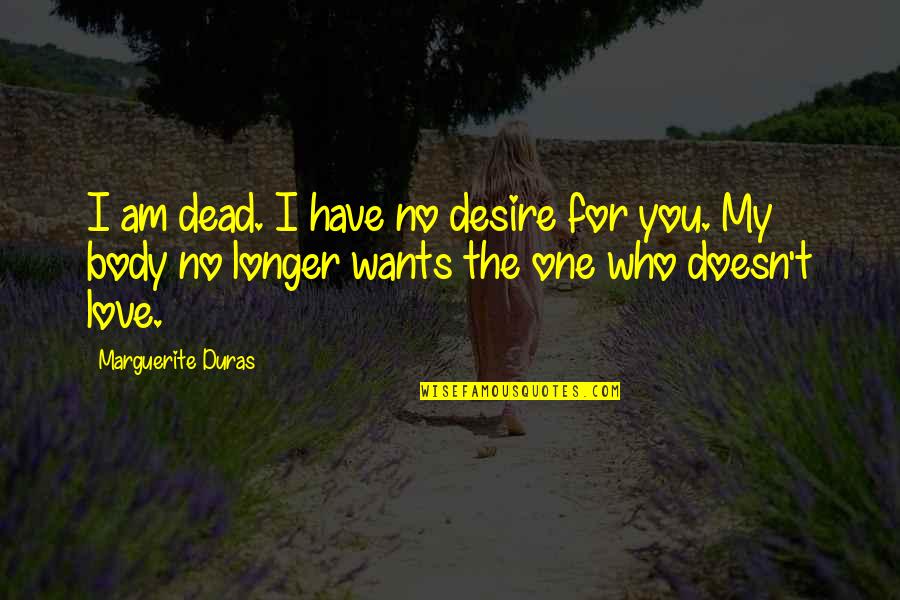 I No Longer Love You Quotes By Marguerite Duras: I am dead. I have no desire for