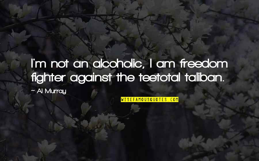 I Not Alcoholic Quotes By Al Murray: I'm not an alcoholic, I am freedom fighter