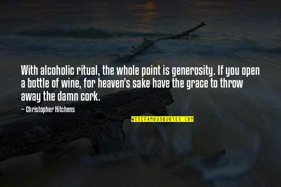 I Not Alcoholic Quotes By Christopher Hitchens: With alcoholic ritual, the whole point is generosity.